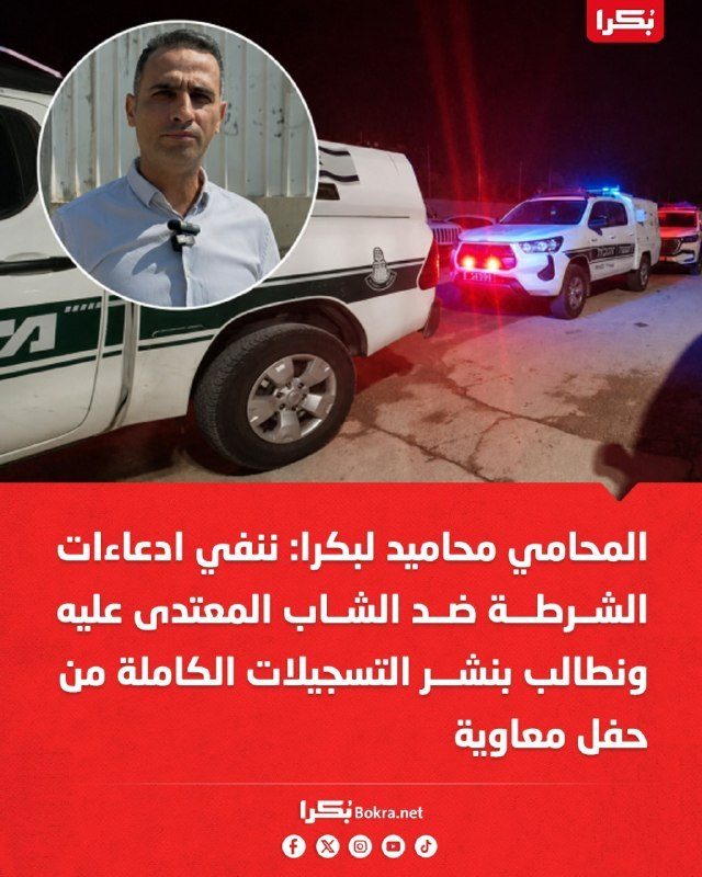 المحامي محاميد ينفي ادعاءات الشرطة ضد الشاب المعتدى عليه ويطالب بنشر تسجيلات حفل معاوية